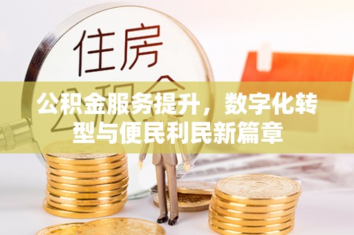 东兴公积金服务提升，数字化转型与便民利民新篇章