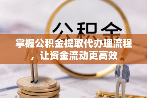 东兴掌握公积金提取代办理流程，让资金流动更高效