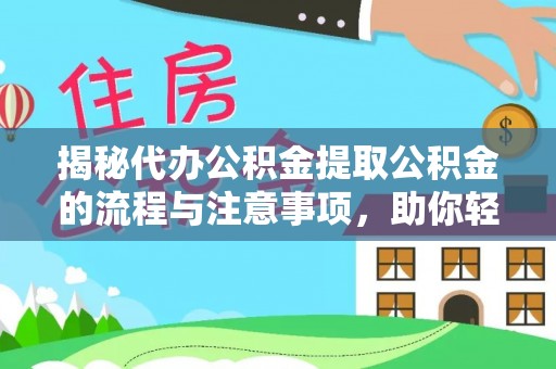 东兴揭秘代办公积金提取公积金的流程与注意事项，助你轻松拿回属于你的钱