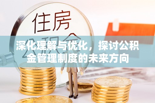 东兴深化理解与优化，探讨公积金管理制度的未来方向