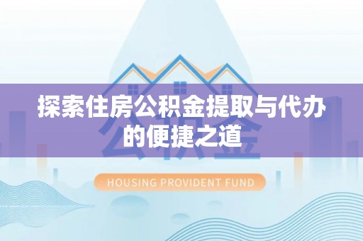 东兴探索住房公积金提取与代办的便捷之道
