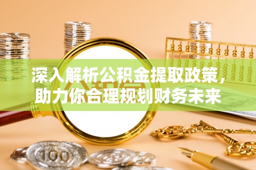 东兴深入解析公积金提取政策，助力你合理规划财务未来