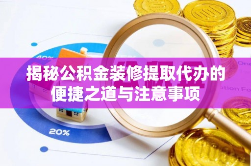 东兴揭秘公积金装修提取代办的便捷之道与注意事项