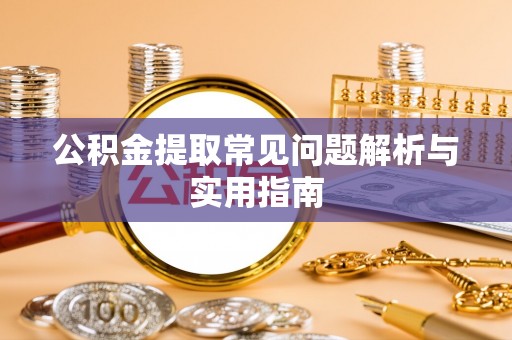东兴公积金提取常见问题解析与实用指南