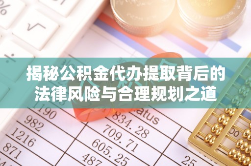 东兴揭秘公积金代办提取背后的法律风险与合理规划之道