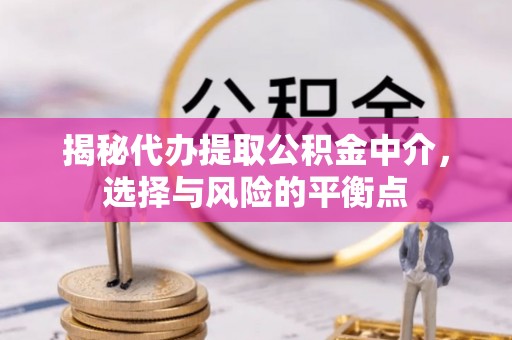 东兴揭秘代办提取公积金中介，选择与风险的平衡点