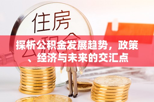 东兴探析公积金发展趋势，政策、经济与未来的交汇点