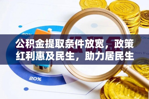 东兴公积金提取条件放宽，政策红利惠及民生，助力居民生活质量提升