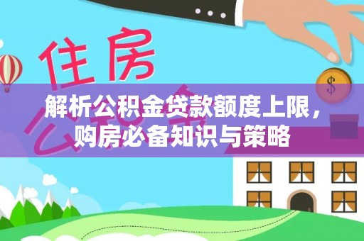 东兴解析公积金贷款额度上限，购房必备知识与策略