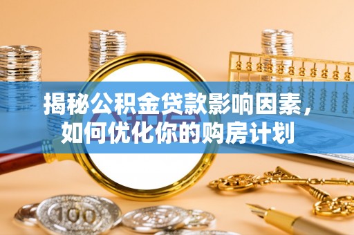 东兴揭秘公积金贷款影响因素，如何优化你的购房计划