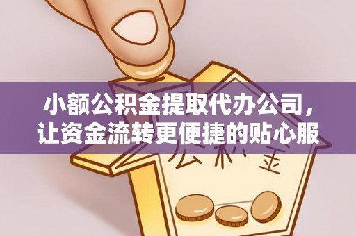东兴小额公积金提取代办公司，让资金流转更便捷的贴心服务