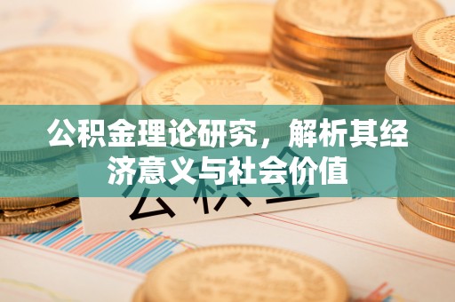东兴公积金理论研究，解析其经济意义与社会价值