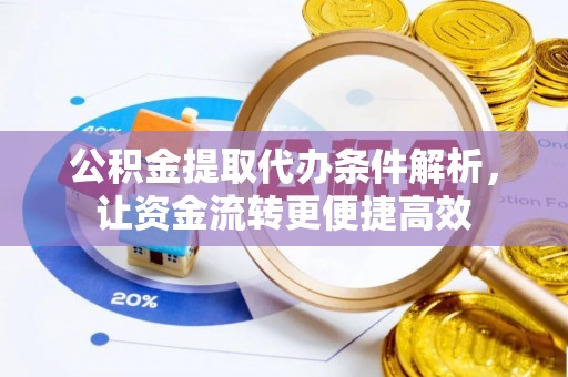 东兴公积金提取代办条件解析，让资金流转更便捷高效
