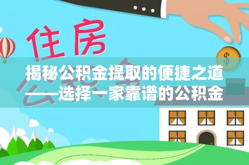 东兴揭秘公积金提取的便捷之道——选择一家靠谱的公积金提取代办公司