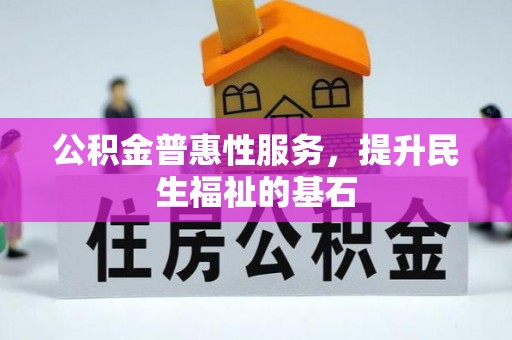 东兴公积金普惠性服务，提升民生福祉的基石