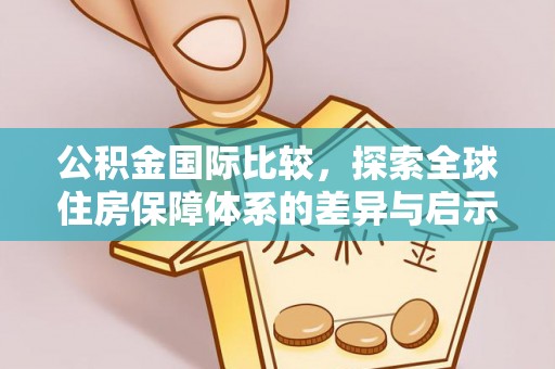 东兴公积金国际比较，探索全球住房保障体系的差异与启示
