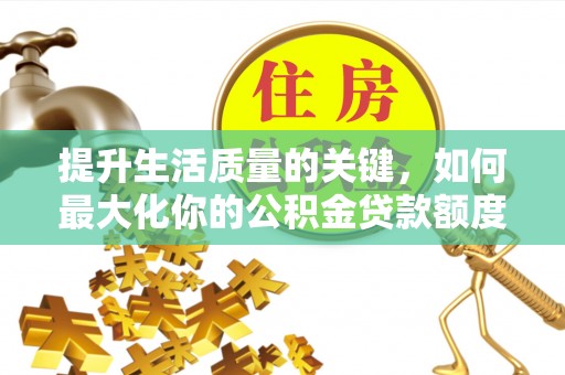 东兴提升生活质量的关键，如何最大化你的公积金贷款额度