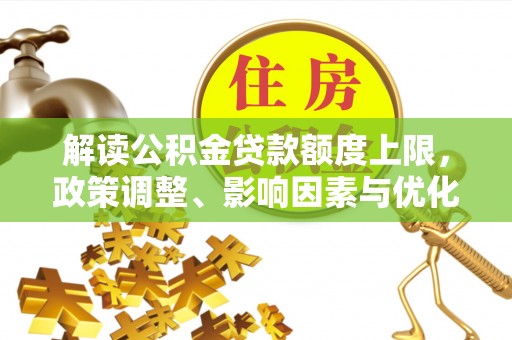东兴解读公积金贷款额度上限，政策调整、影响因素与优化策略