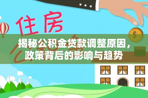 东兴揭秘公积金贷款调整原因，政策背后的影响与趋势