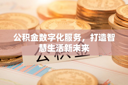 东兴公积金数字化服务，打造智慧生活新未来