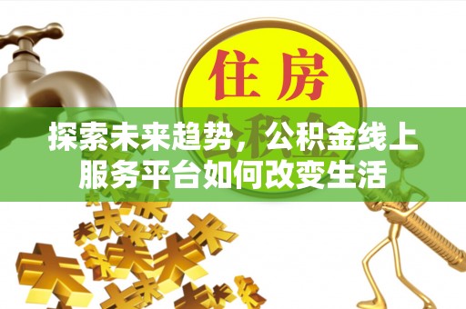 东兴探索未来趋势，公积金线上服务平台如何改变生活