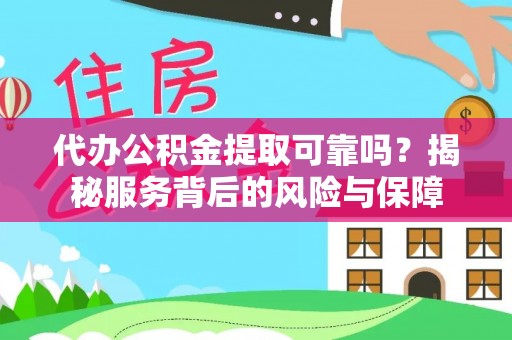 东兴代办公积金提取可靠吗？揭秘服务背后的风险与保障