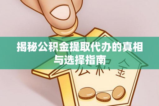 东兴揭秘公积金提取代办的真相与选择指南