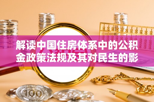 东兴解读中国住房体系中的公积金政策法规及其对民生的影响
