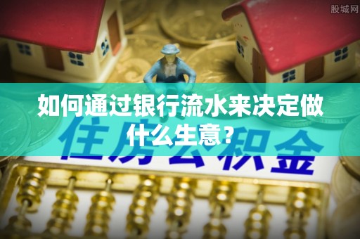 东兴如何通过银行流水来决定做什么生意？