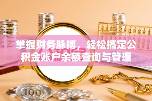 东兴掌握财务脉搏，轻松搞定公积金账户余额查询与管理