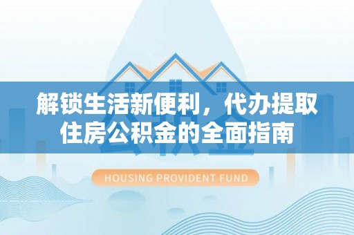 东兴解锁生活新便利，代办提取住房公积金的全面指南