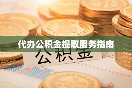东兴代办公积金提取服务指南
