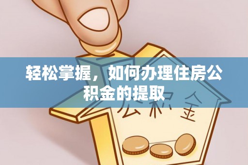 东兴轻松掌握，如何办理住房公积金的提取