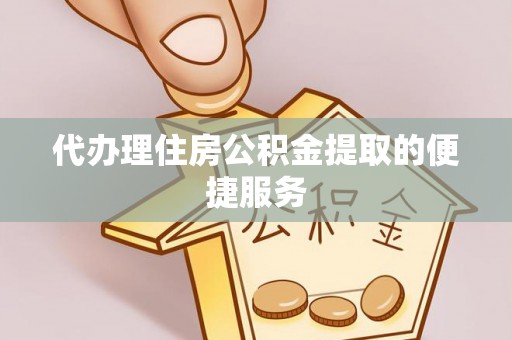 东兴代办理住房公积金提取的便捷服务