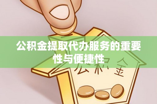 东兴公积金提取代办服务的重要性与便捷性