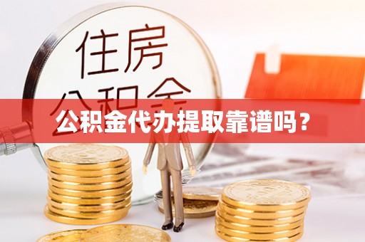 东兴公积金代办提取靠谱吗？