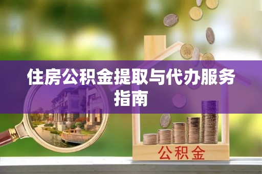 东兴住房公积金提取与代办服务指南