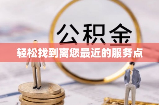东兴轻松找到离您最近的服务点
